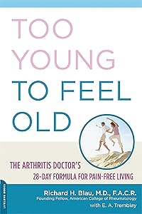 Too Young to Feel Old: The Arthritis Doctor's 28-Day Formula for Pain-Free Living by Richard H. Blau
