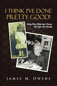 I Think I've Done Pretty Good!: Ruby Mae (Etherton) Owens Her Life, Her Family by James M. Owens