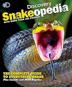 Discovery Snakeopedia: The Complete Guide to Everything Snakes--Plus Lizards and More Reptiles