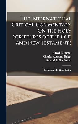 The International Critical Commentary On the Holy Scriptures of the Old and New Testaments: Ecclesiastes, by G. A. Barton