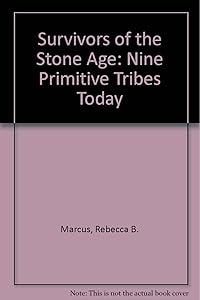 Survivors of the Stone Age: Nine Primitive Tribes Today by Rebecca B. Marcus