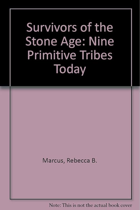 Survivors of the Stone Age: Nine Primitive Tribes Today by Rebecca B. Marcus