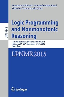 Logic Programming and Nonmonotonic Reasoning: 13th International Conference, LPNMR 2015, Lexington, KY, USA, September 27-30, 2015. Proceedings (Lecture Notes in Computer Science, 9345)