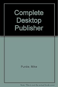 Complete Desktop Publisher by Mike Purdie