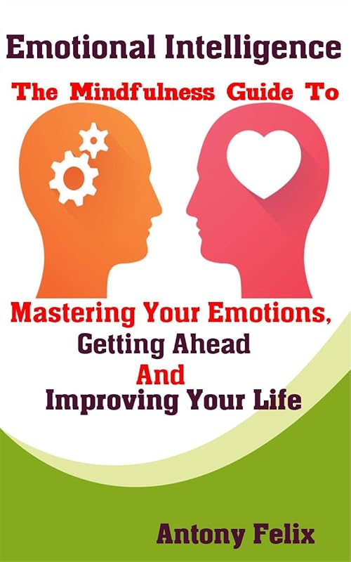 Emotional Intelligence: The Mindfulness Guide To Mastering Your Emotions, Getting Ahead And Improving Your Life (Mastering Emotions Book 1) by Fanton Publishers