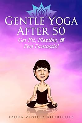 Gentle Yoga After 50: Get Fit, Flexible, and Feel Fantastic!