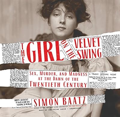 The Girl on the Velvet Swing: Sex, Murder, and Madness at the Dawn of the Twentieth Century