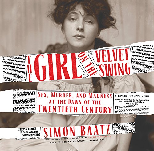 The Girl on the Velvet Swing: Sex, Murder, and Madness at the Dawn of the Twentieth Century by Simon Baatz