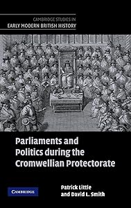 Parliaments and Politics during the Cromwellian Protectorate (Cambridge Studies in Early Modern British History) by Patrick Little