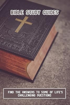 Bible Study Guides: Find The Answers To Some Of Life's Challenging Questions
