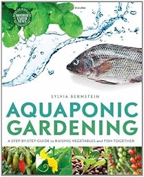 Aquaponic Gardening: A Step-By-Step Guide to Raising Vegetables and Fish Together