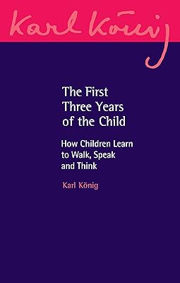 The First Three Years of the Child: How Children Learn to Walk, Speak and Think (Karl Konig Archive, 22)