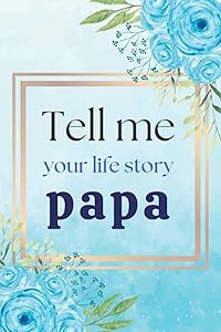 Tell me Your Life Story Papa, a Grandpa Keepsake Journal: Guided Questions For Grandfather To Share His Life, Memories And Thoughts by Annita Publishing