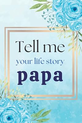 Tell me Your Life Story Papa, a Grandpa Keepsake Journal: Guided Questions For Grandfather To Share His Life, Memories And Thoughts