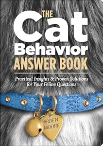 The Cat Behavior Answer Book: Practical Insights &amp; Proven Solutions for Your Feline Questions