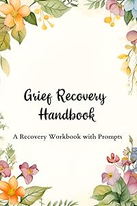 Grief Recovery Handbook: A Recovery Workbook with Prompts by Renee Briem