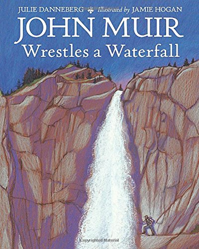 John Muir Wrestles a Waterfall by Julie Danneberg