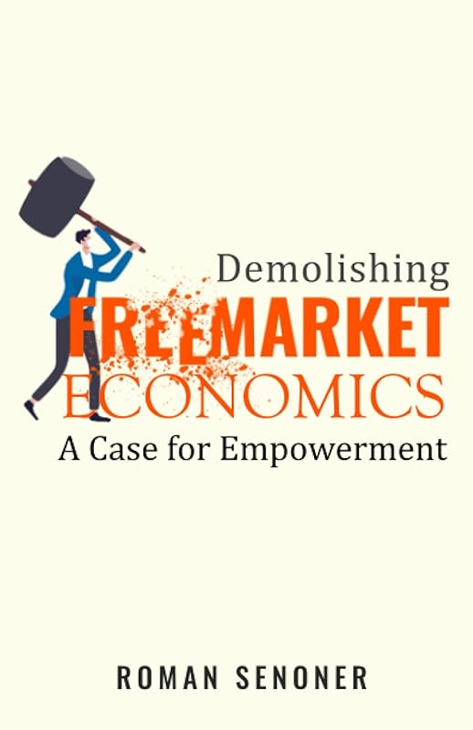 Demolishing Free-Market Economics: A Case for Empowerment by Roman Senoner