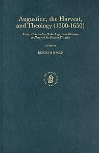 Augustine, the Harvest and Theology (1300-1650): Essays Dedicated to Heiko Augustinus Oberman in Honor of His Sixtieth Birthday (English and German Edition) by Kenneth Hagen