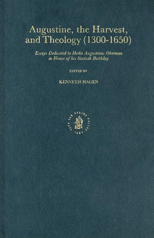 Augustine, the Harvest and Theology (1300-1650): Essays Dedicated to Heiko Augustinus Oberman in Honor of His Sixtieth Birthday (English and German Edition) by Kenneth Hagen