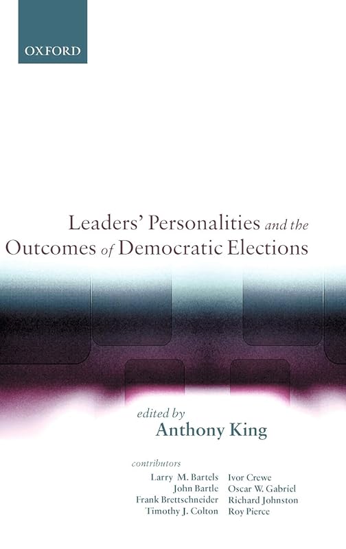 Leaders' Personalities and the Outcomes of Democratic Elections by Anthony King