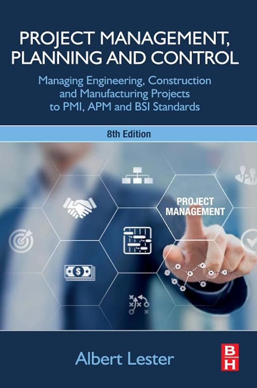 Project Management, Planning and Control: Managing Engineering, Construction and Manufacturing Projects to PMI, APM and BSI Standards by Albert Lester