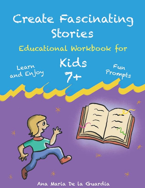 Create Fascinating Stories: Educational Workbook for Kids 7+. How to create short stories by Ana Maria De la Guardia