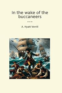 In the wake of the buccaneers (Classic Books) by A. Hyatt Verrill