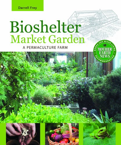 Bioshelter Market Garden: A Permaculture Farm by Toby Hemenway