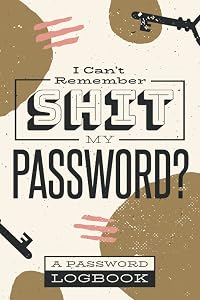 Shit I Can’t Remember My PASSWORD: A Password Log Book, Personal Internet Username and Password Keeper for Home and Office Use / Book Gift for Men and Women (6x9- 100 Pages) by Henry Steve