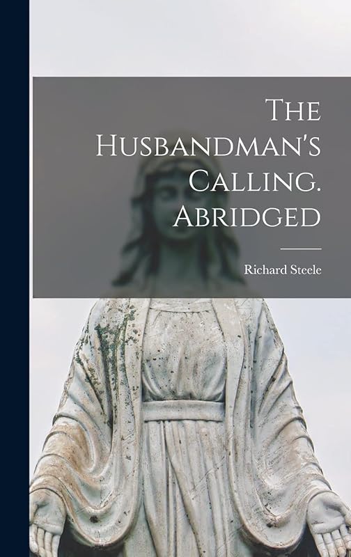 The Husbandman's Calling. Abridged by Richard Steele