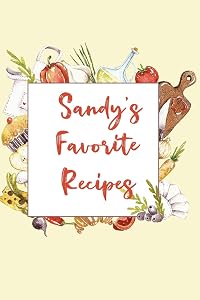 Sandy's Favorite Recipes: Personalized Name Blank Recipe Book to Write In. Matte Soft Cover. Capture Heirloom Family and Loved Recipes by Personalized Journals