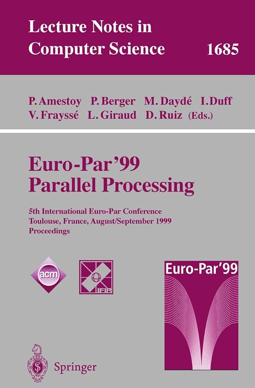 Euro-Par’ 99 Parallel Processing: 5th International Euro-Par Conference Toulouse, France, August 31–September 3, 1999 Proceedings (Lecture Notes in Computer Science, 1685) by Patrick Amestoy