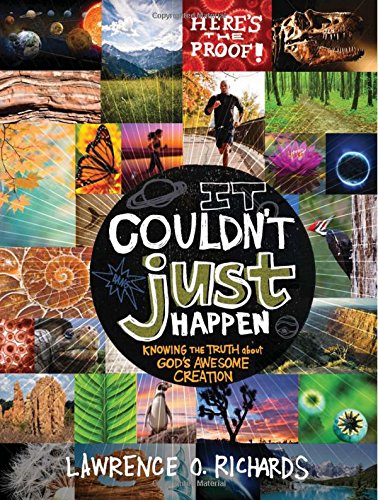 It Couldn't Just Happen: Knowing the Truth About God's Awesome Creation