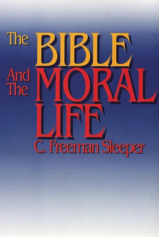 The Bible and the Moral Life by C. Freeman Sleeper