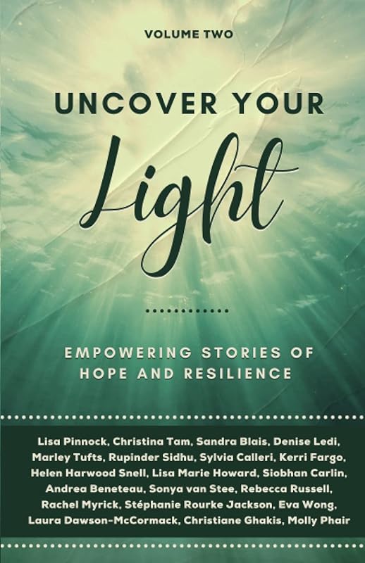 Uncover Your Light: Volume 2: Empowering Stories of Hope and Resilience by Lisa Pinnock