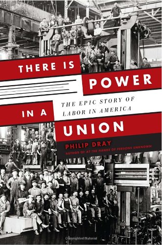 There is Power in a Union: The Epic Story of Labor in America by Philip Dray