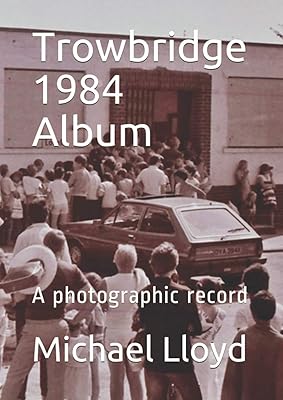 Trowbridge 1984 Album: A photographic record (Mike Lloyd diaries)