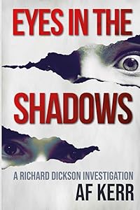 Eyes in the Shadows: A Psychological and Suspenseful Scottish Crime Thriller (Richard Dickson Investigations Book 2) by AF Kerr