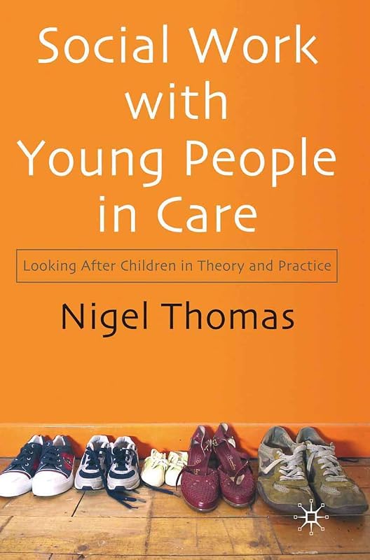 Social Work With Young People in Care: Looking After Children in Theory and Practice by Nigel Thomas
