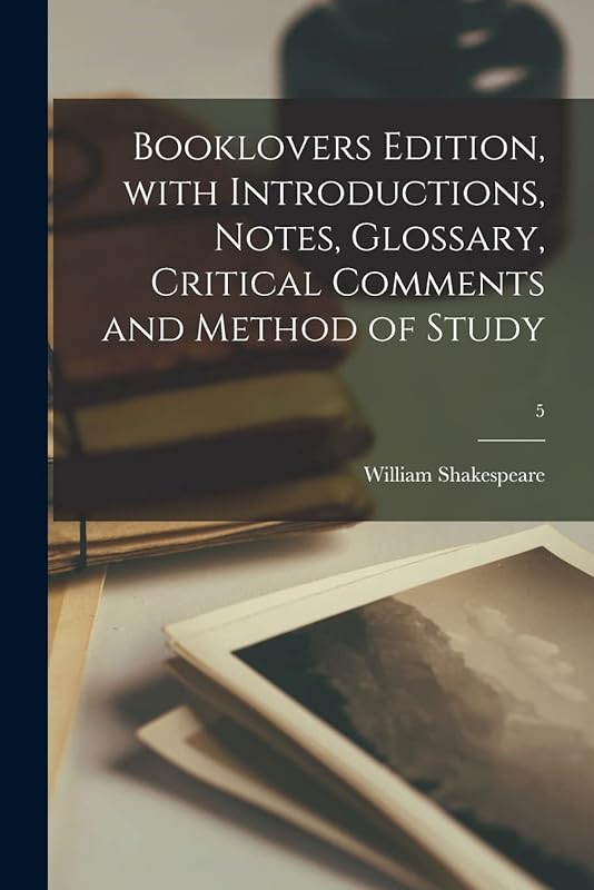 Booklovers Edition, With Introductions, Notes, Glossary, Critical Comments and Method of Study; 5 by William 1564-1616 Shakespeare