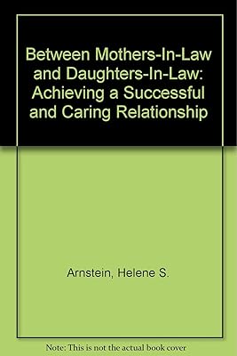 Between Mothers-In-Law and Daughters-In-Law: Achieving a Successful and Caring Relationship