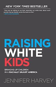 Raising White Kids: Bringing Up Children in a Racially Unjust America by Jennifer Harvey