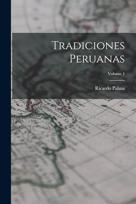 Tradiciones Peruanas; Volume 1 by Ricardo Palma