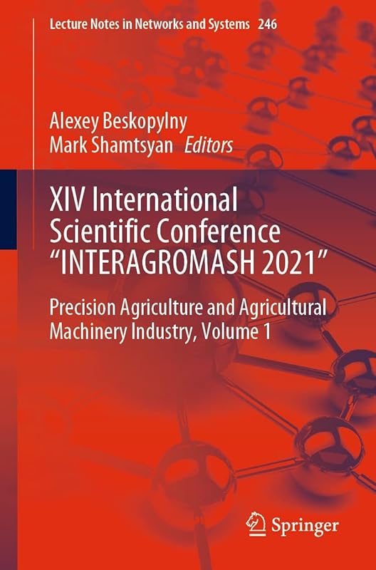 XIV International Scientific Conference “INTERAGROMASH 2021": Precision Agriculture and Agricultural Machinery Industry, Volume 1 (Lecture Notes in Networks and Systems Book 246) by Alexey Beskopylny