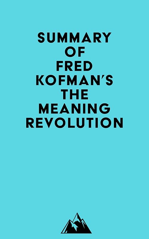 Summary of Fred Kofman's The Meaning Revolution by &nbsp; Everest Media