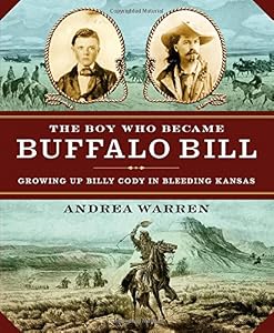 The Boy Who Became Buffalo Bill: Growing Up Billy Cody in Bleeding Kansas by Andrea Warren
