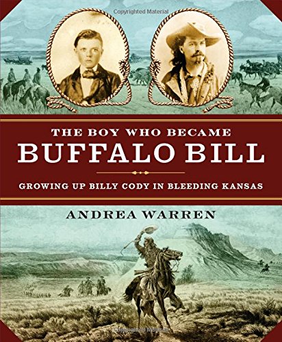 The Boy Who Became Buffalo Bill: Growing Up Billy Cody in Bleeding Kansas by Andrea Warren