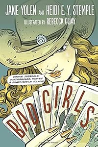 Bad Girls: Sirens, Jezebels, Murderesses, Thieves and Other Female Villains