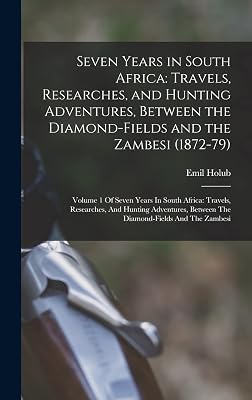 Seven Years in South Africa: Travels, Researches, and Hunting Adventures, Between the Diamond-Fields and the Zambesi (1872-79): Volume 1 Of Seven ... Between The Diamond-fields And The Zambesi